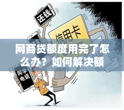 网商贷额度用完了怎么办？如何解决额度不足问题？