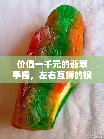 价值一千元的翡翠手镯，左右互搏的投资选择