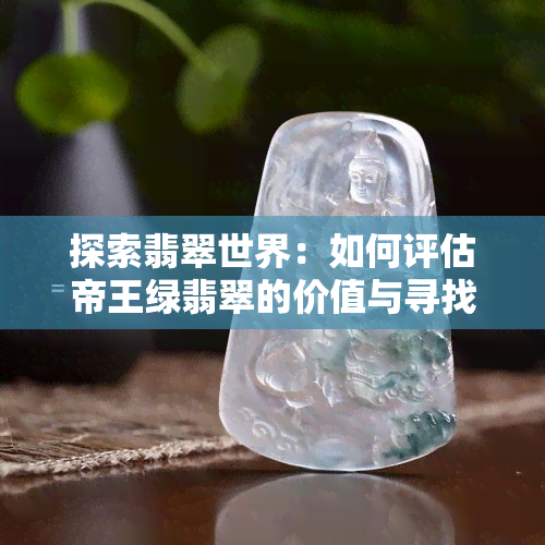 探索翡翠世界：如何评估帝王绿翡翠的价值与寻找途径