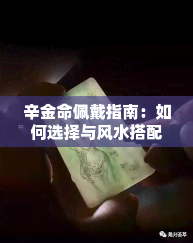 辛金命佩戴指南：如何选择与风水搭配的吉祥物，提升运势？