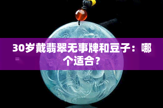 30岁戴翡翠无事牌和豆子：哪个适合？