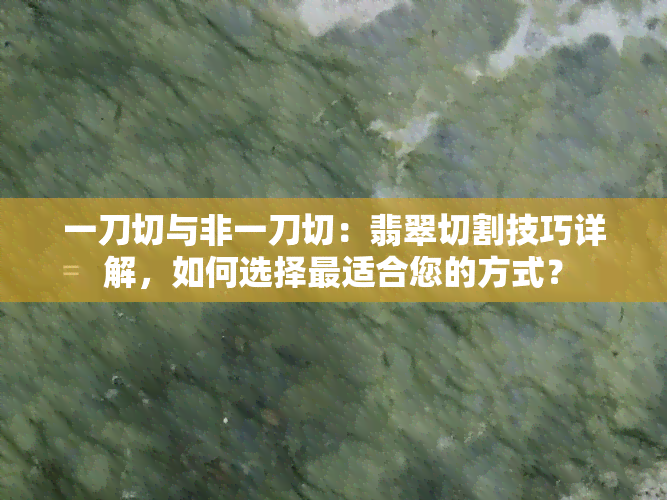 一刀切与非一刀切：翡翠切割技巧详解，如何选择最适合您的方式？