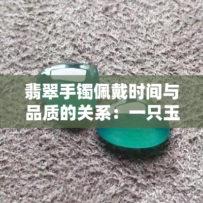 翡翠手镯佩戴时间与品质的关系：一只玉镯最少戴几年最合适？