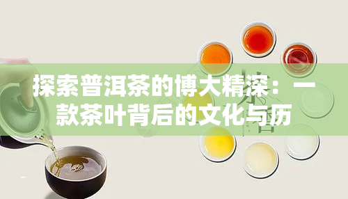 探索普洱茶的博大精深：一款茶叶背后的文化与历