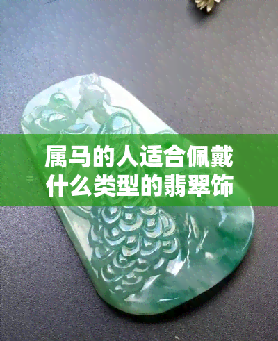 属马的人适合佩戴什么类型的翡翠饰品？玉观音是否为更佳选择？