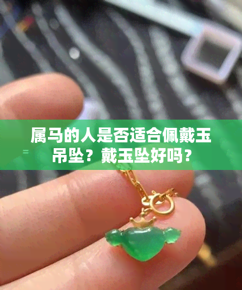 属马的人是否适合佩戴玉吊坠？戴玉坠好吗？