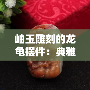 岫玉雕刻的龙龟摆件：典雅家居装饰，龙头寓意吉祥招财