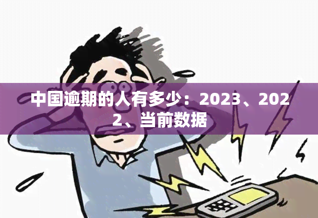 中国逾期的人有多少：2023、2022、当前数据