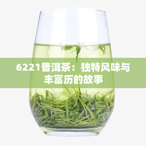 6221普洱茶：独特风味与丰富历的故事