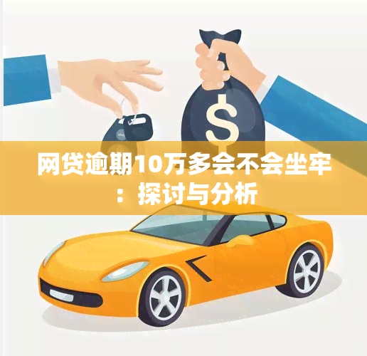 网贷逾期10万多会不会坐牢：探讨与分析