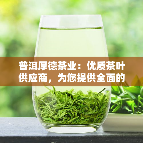 普洱厚德茶业：优质茶叶供应商，为您提供全面的普洱茶产品与服务