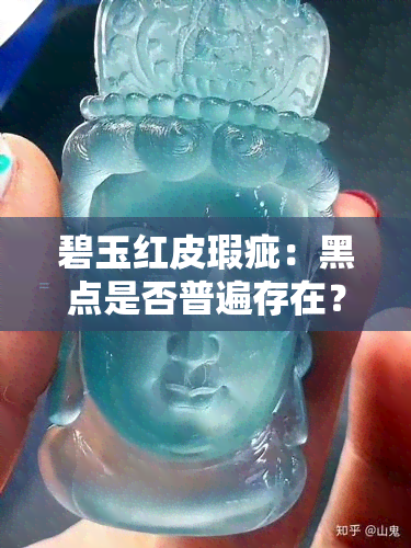 碧玉红皮瑕疵：黑点是否普遍存在？如何鉴别和处理？