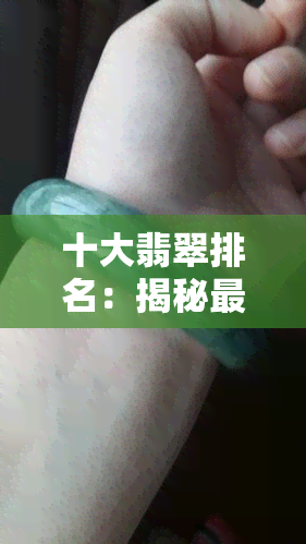 十大翡翠排名：揭秘更受欢迎的十大翡翠，品味翡翠艺术之美。