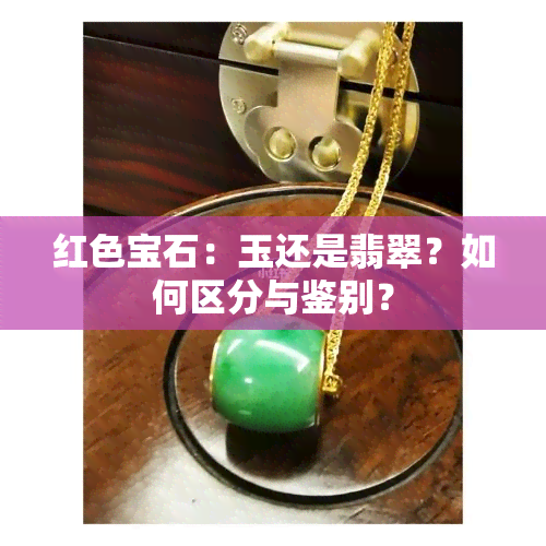 红色宝石：玉还是翡翠？如何区分与鉴别？