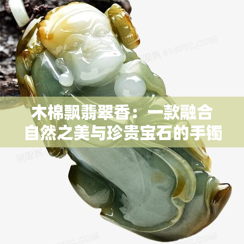 木棉飘翡翠香：一款融合自然之美与珍贵宝石的手镯