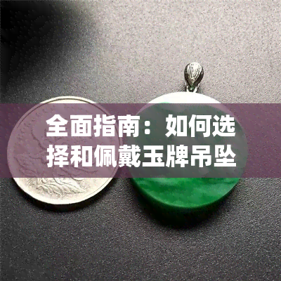 全面指南：如何选择和佩戴玉牌吊坠，了解传统与个性搭配技巧