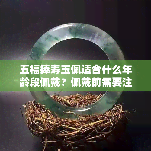 五福捧寿玉佩适合什么年龄段佩戴？佩戴前需要注意什么？