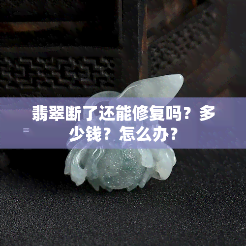 翡翠断了还能修复吗？多少钱？怎么办？