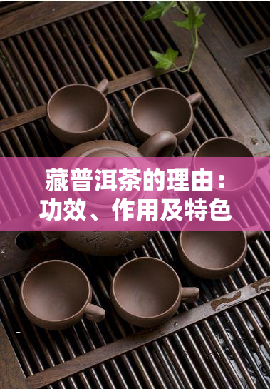 藏普洱茶的理由：功效、作用及特色藏香普洱茶解析