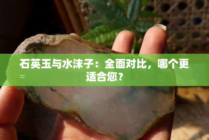 石英玉与水沫子：全面对比，哪个更适合您？