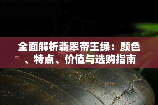 全面解析翡翠帝王绿：颜色、特点、价值与选购指南