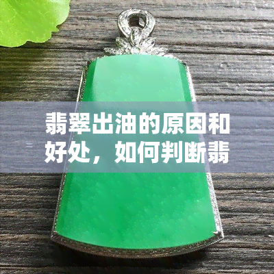 翡翠出油的原因和好处，如何判断翡翠是否出油？