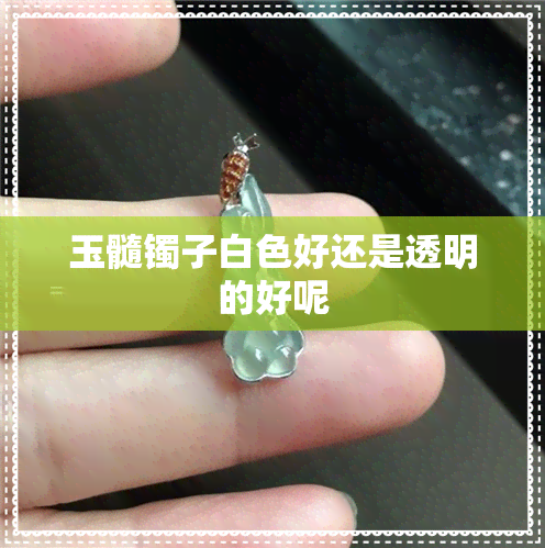 玉髓镯子白色好还是透明的好呢