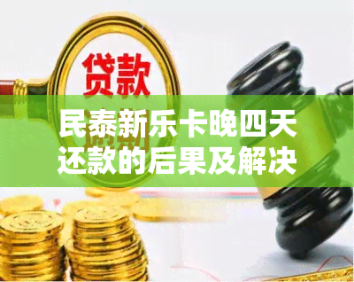 民泰新乐卡晚四天还款的后果及解决方案