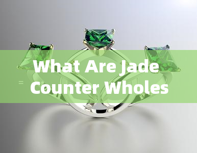 What Are Jade Counter Wholesalers and How Do They Operate in English?