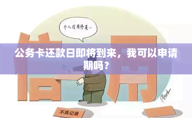 公务卡还款日即将到来，我可以申请期吗？