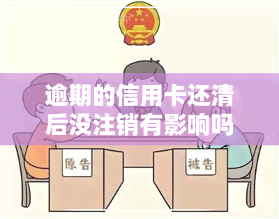 逾期的信用卡还清后没注销有影响吗