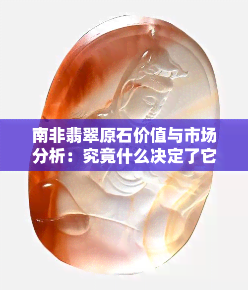 南非翡翠原石价值与市场分析：究竟什么决定了它的价格？