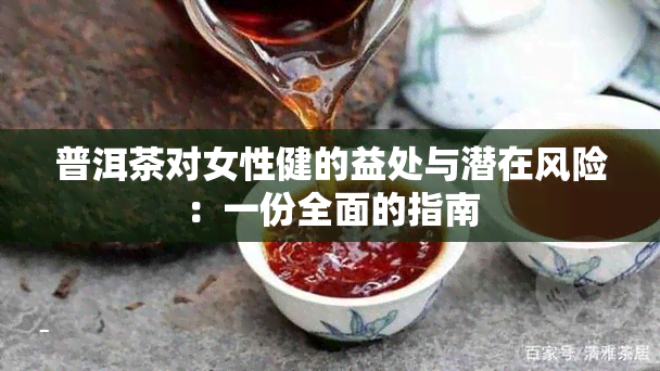 普洱茶对女性健的益处与潜在风险：一份全面的指南