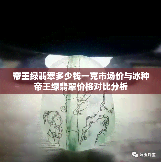 帝王绿翡翠多少钱一克市场价与冰种帝王绿翡翠价格对比分析