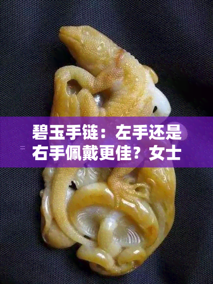 碧玉手链：左手还是右手佩戴更佳？女士饰品选择全解析