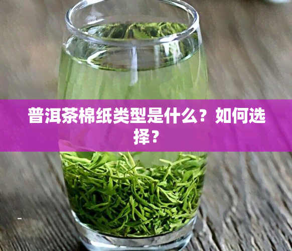 普洱茶棉纸类型是什么？如何选择？