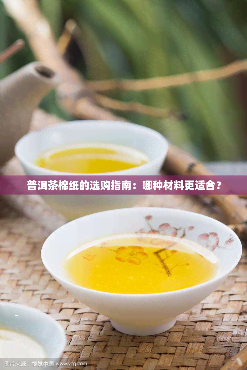 普洱茶棉纸的选购指南：哪种材料更适合？