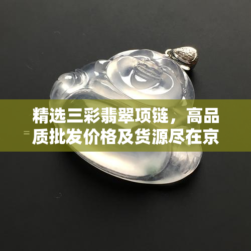 精选三彩翡翠项链，高品质批发价格及货源尽在京东翡翠项链图片展示
