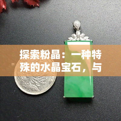 探索粉晶：一种特殊的水晶宝石，与翡翠、玉石和宝石有何不同？