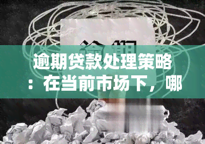 逾期贷款处理策略：在当前市场下，哪些平台和方式还可以借钱？