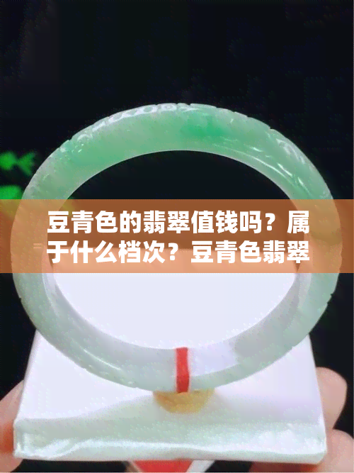 豆青色的翡翠值钱吗？属于什么档次？豆青色翡翠的颜色特点是什么？