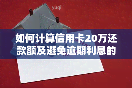 如何计算信用卡20万还款额及避免逾期利息的影响？