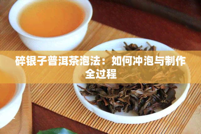 碎银子普洱茶泡法：如何冲泡与制作全过程