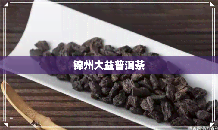 锦州大益普洱茶