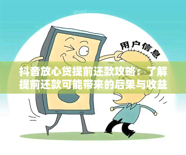 抖音放心贷提前还款攻略：了解提前还款可能带来的后果与收益