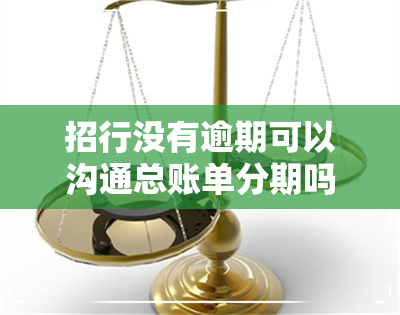 招行没有逾期可以沟通总账单分期吗