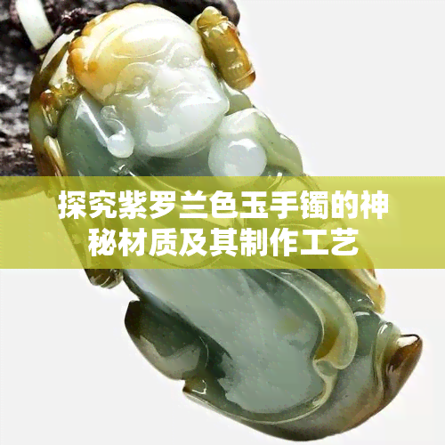 探究紫罗兰色玉手镯的神秘材质及其制作工艺