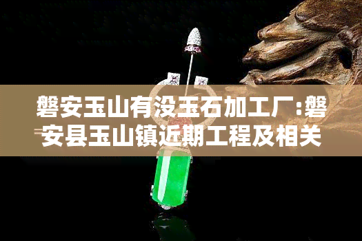 磐安玉山有没玉石加工厂:磐安县玉山镇近期工程及相关景点介绍