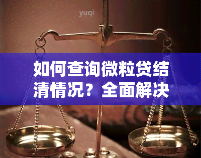 如何查询微粒贷结清情况？全面解决用户搜索的疑问