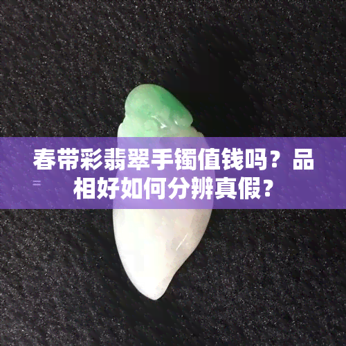 春带彩翡翠手镯值钱吗？品相好如何分辨真假？